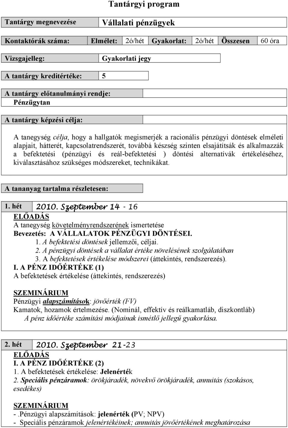 készség szinten elsajátítsák és alkalmazzák a befektetési (pénzügyi és reál-befektetési ) döntési alternatívák értékeléséhez, kiválasztásához szükséges módszereket, technikákat.