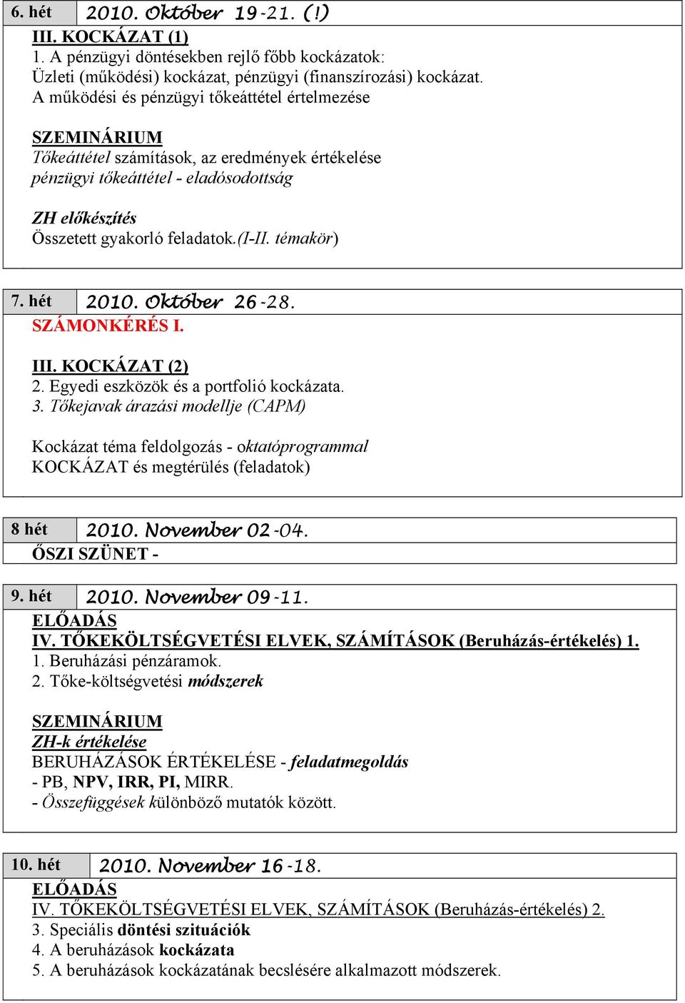 hét 2010. Október 26-28. SZÁMONKÉRÉS I. III. KOCKÁZAT (2) 2. Egyedi eszközök és a portfolió kockázata. 3.