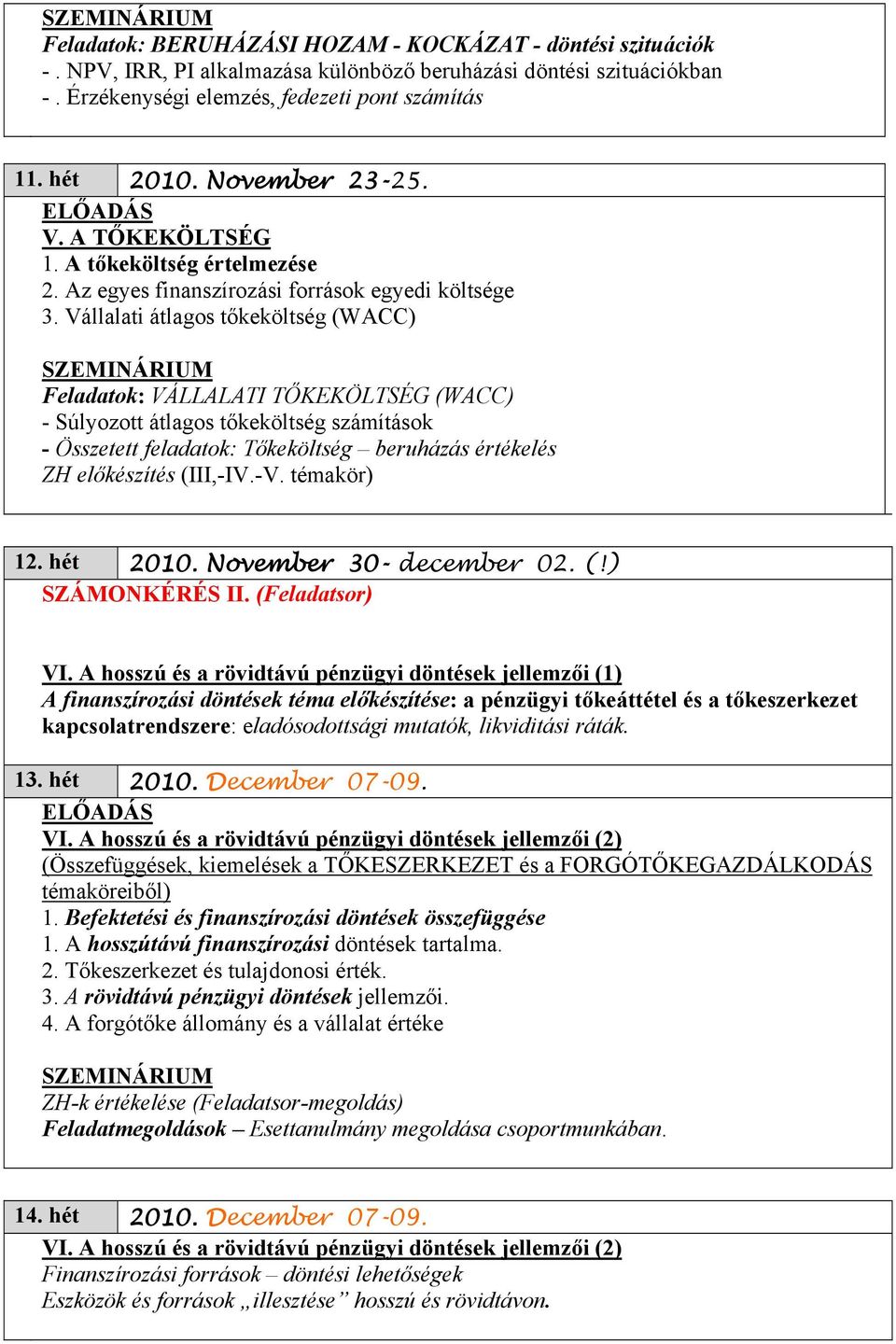 Vállalati átlagos tőkeköltség (WACC) Feladatok: VÁLLALATI TŐKEKÖLTSÉG (WACC) - Súlyozott átlagos tőkeköltség számítások - Összetett feladatok: Tőkeköltség beruházás értékelés ZH előkészítés (III,-IV.