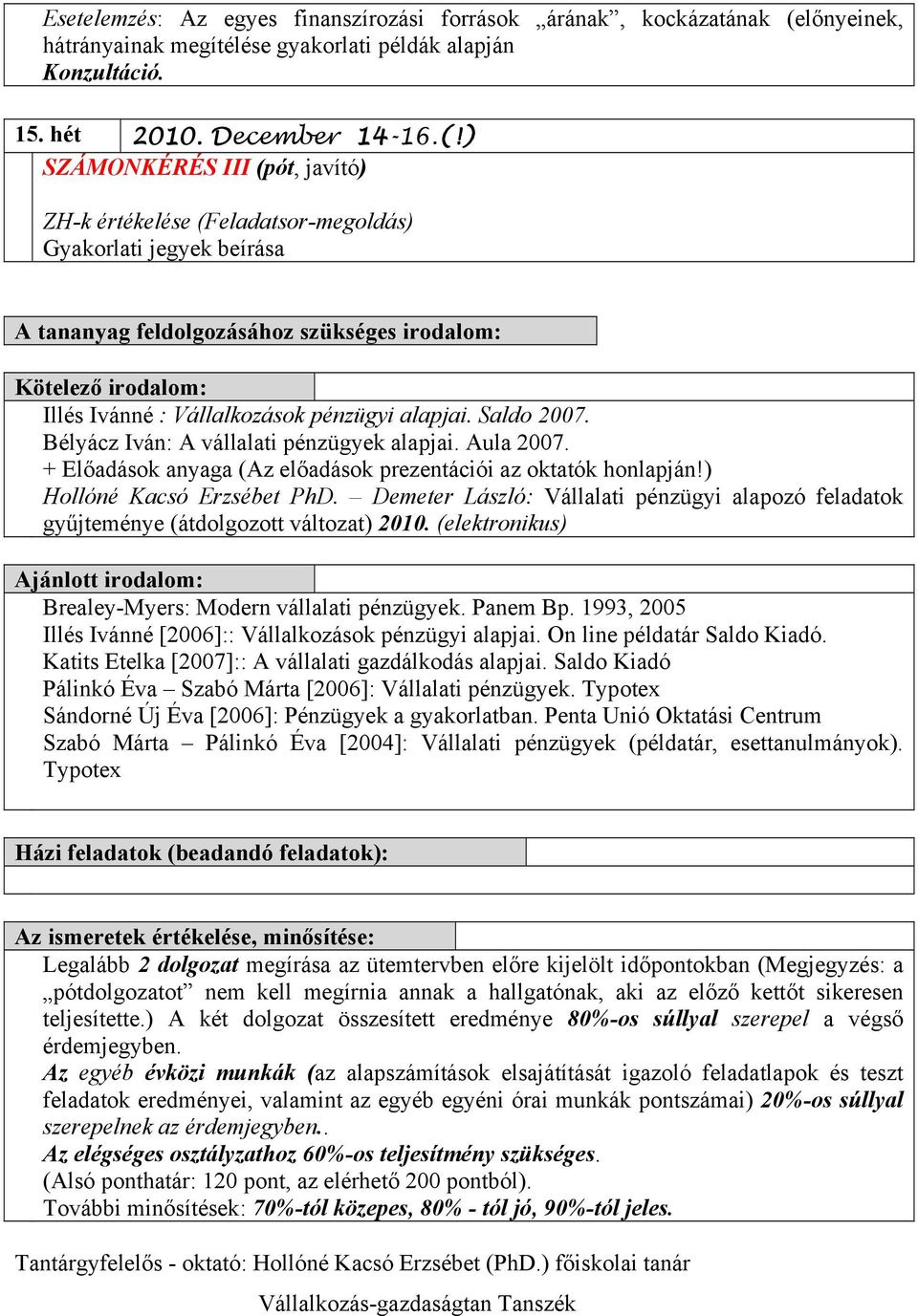 ) SZÁMONKÉRÉS III (pót, javító) ZH-k értékelése (Feladatsor-megoldás) Gyakorlati jegyek beírása A tananyag feldolgozásához szükséges irodalom: Kötelező irodalom: Illés Ivánné : Vállalkozások pénzügyi