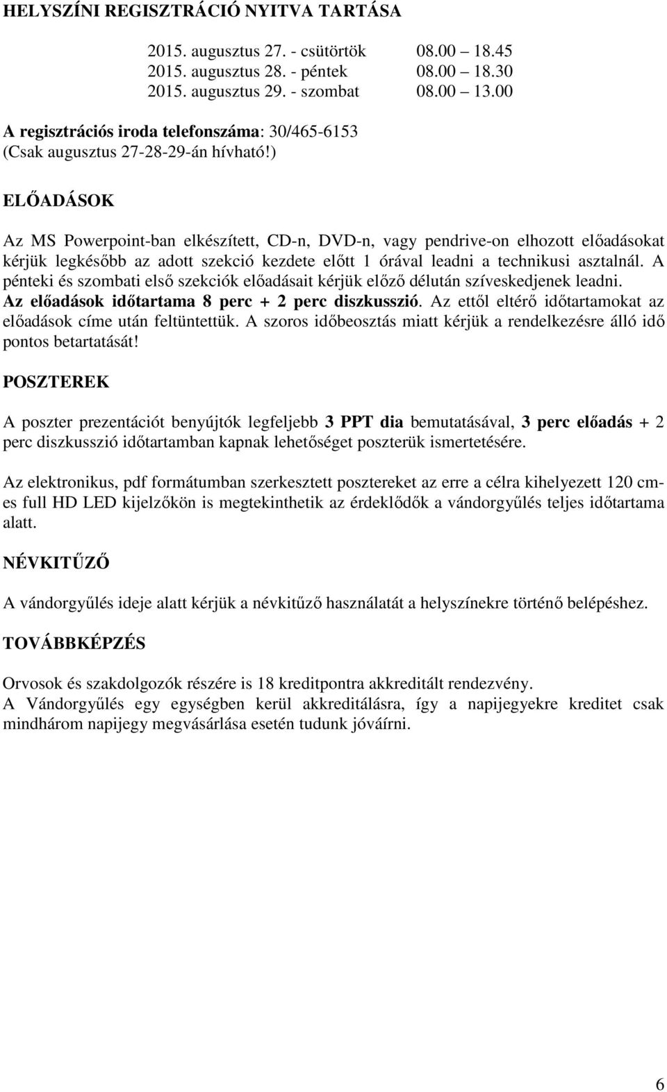 ) ELŐADÁSOK Az MS Powerpoint-ban elkészített, CD-n, DVD-n, vagy pendrive-on elhozott előadásokat kérjük legkésőbb az adott szekció kezdete előtt 1 órával leadni a technikusi asztalnál.