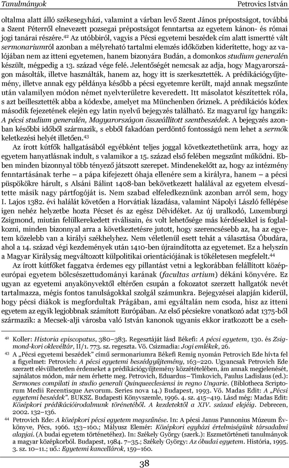42 Az utóbbiról, vagyis a Pécsi egyetemi beszédek cím alatt ismertté vált sermonariumról azonban a mélyreható tartalmi elemzés időközben kiderítette, hogy az valójában nem az itteni egyetemen, hanem