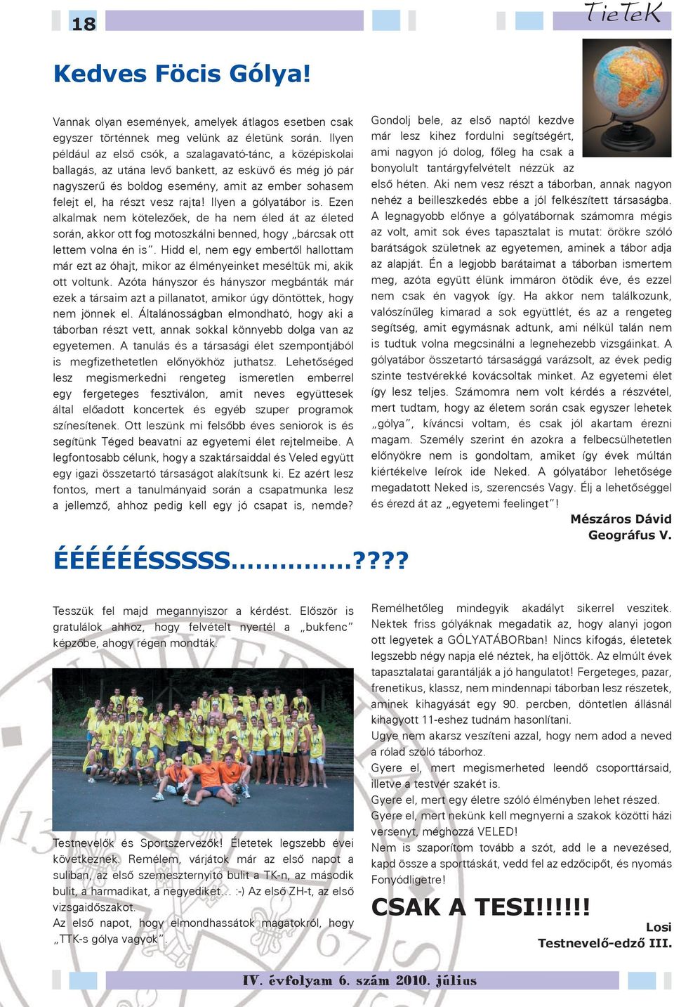 rajta! Ilyen a gólyatábor is. Ezen alkalmak nem kötelezőek, de ha nem éled át az életed során, akkor ott fog motoszkálni benned, hogy bárcsak ott lettem volna én is.