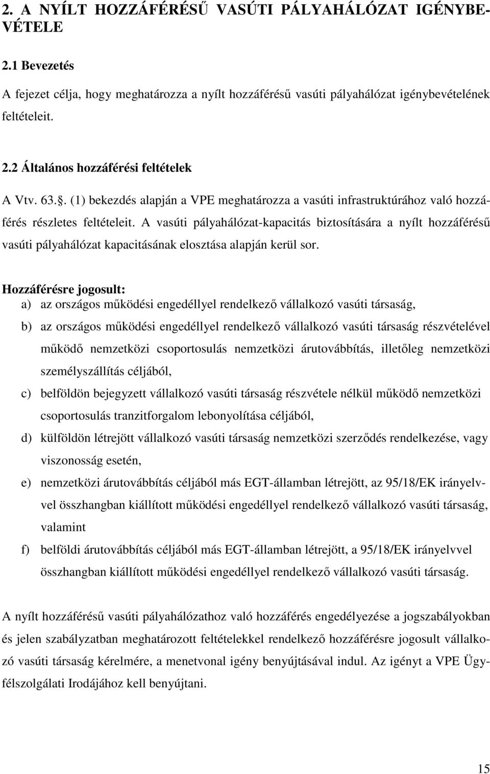 A vasúti pályahálózat-kapacitás biztosítására a nyílt hozzáféréső vasúti pályahálózat kapacitásának elosztása alapján kerül sor.