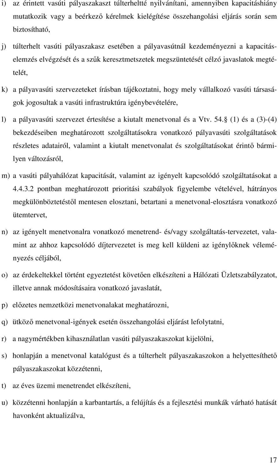 tájékoztatni, hogy mely vállalkozó vasúti társaságok jogosultak a vasúti infrastruktúra igénybevételére, l) a pályavasúti szervezet értesítése a kiutalt menetvonal és a Vtv. 54.