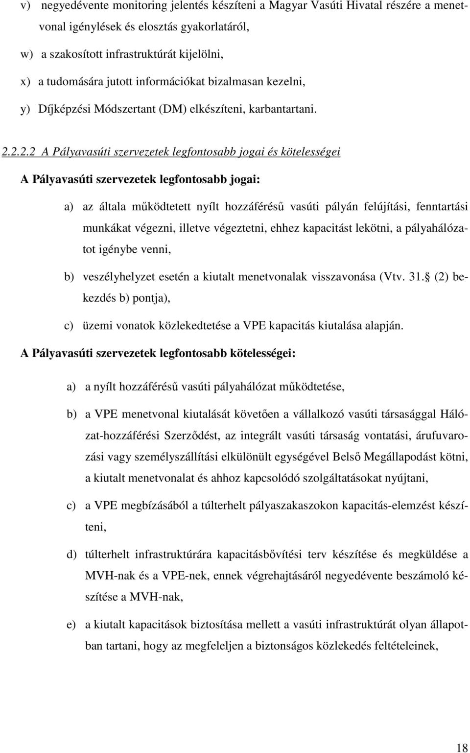 2.2.2 A Pályavasúti szervezetek legfontosabb jogai és kötelességei A Pályavasúti szervezetek legfontosabb jogai: a) az általa mőködtetett nyílt hozzáféréső vasúti pályán felújítási, fenntartási