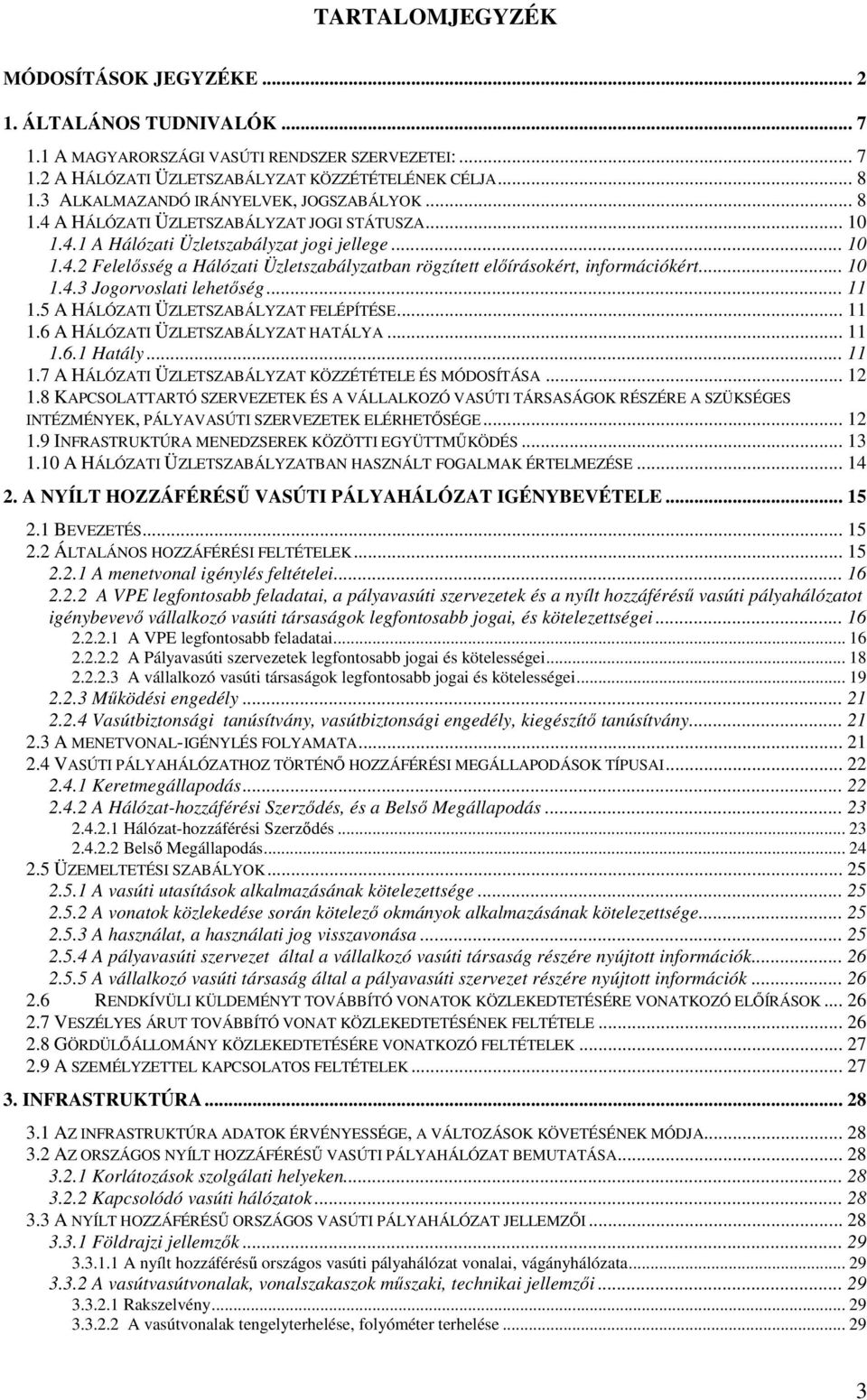 .. 10 1.4.3 Jogorvoslati lehetıség... 11 1.5 A HÁLÓZATI ÜZLETSZABÁLYZAT FELÉPÍTÉSE... 11 1.6 A HÁLÓZATI ÜZLETSZABÁLYZAT HATÁLYA... 11 1.6.1 Hatály... 11 1.7 A HÁLÓZATI ÜZLETSZABÁLYZAT KÖZZÉTÉTELE ÉS MÓDOSÍTÁSA.