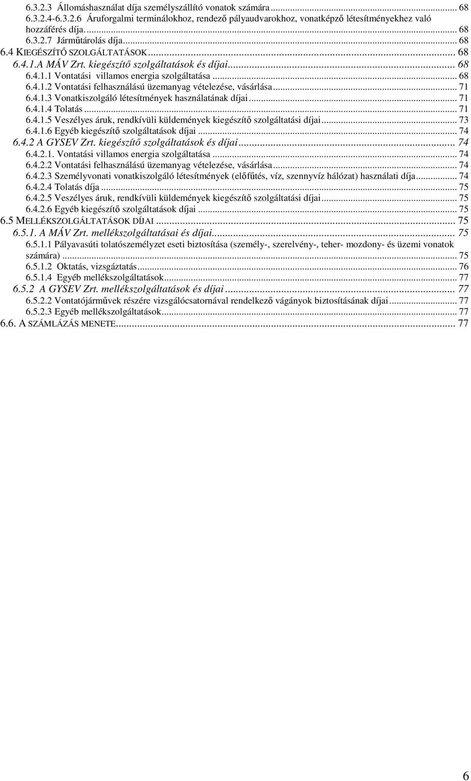 .. 71 6.4.1.3 Vonatkiszolgáló létesítmények használatának díjai... 71 6.4.1.4 Tolatás... 71 6.4.1.5 Veszélyes áruk, rendkívüli küldemények kiegészítı szolgáltatási díjai... 73 6.4.1.6 Egyéb kiegészítı szolgáltatások díjai.