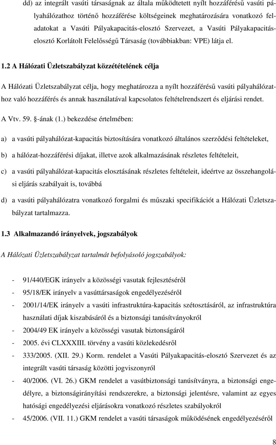 2 A Hálózati Üzletszabályzat közzétételének célja A Hálózati Üzletszabályzat célja, hogy meghatározza a nyílt hozzáféréső vasúti pályahálózathoz való hozzáférés és annak használatával kapcsolatos