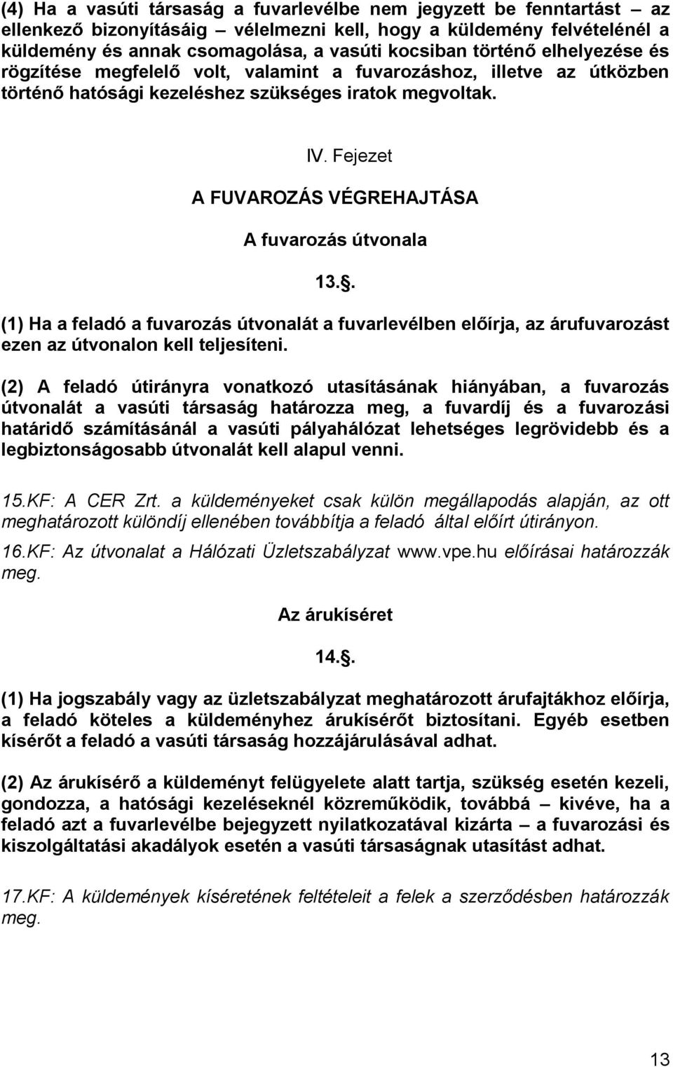 Fejezet A FUVAROZÁS VÉGREHAJTÁSA A fuvarozás útvonala 13.. (1) Ha a feladó a fuvarozás útvonalát a fuvarlevélben előírja, az árufuvarozást ezen az útvonalon kell teljesíteni.