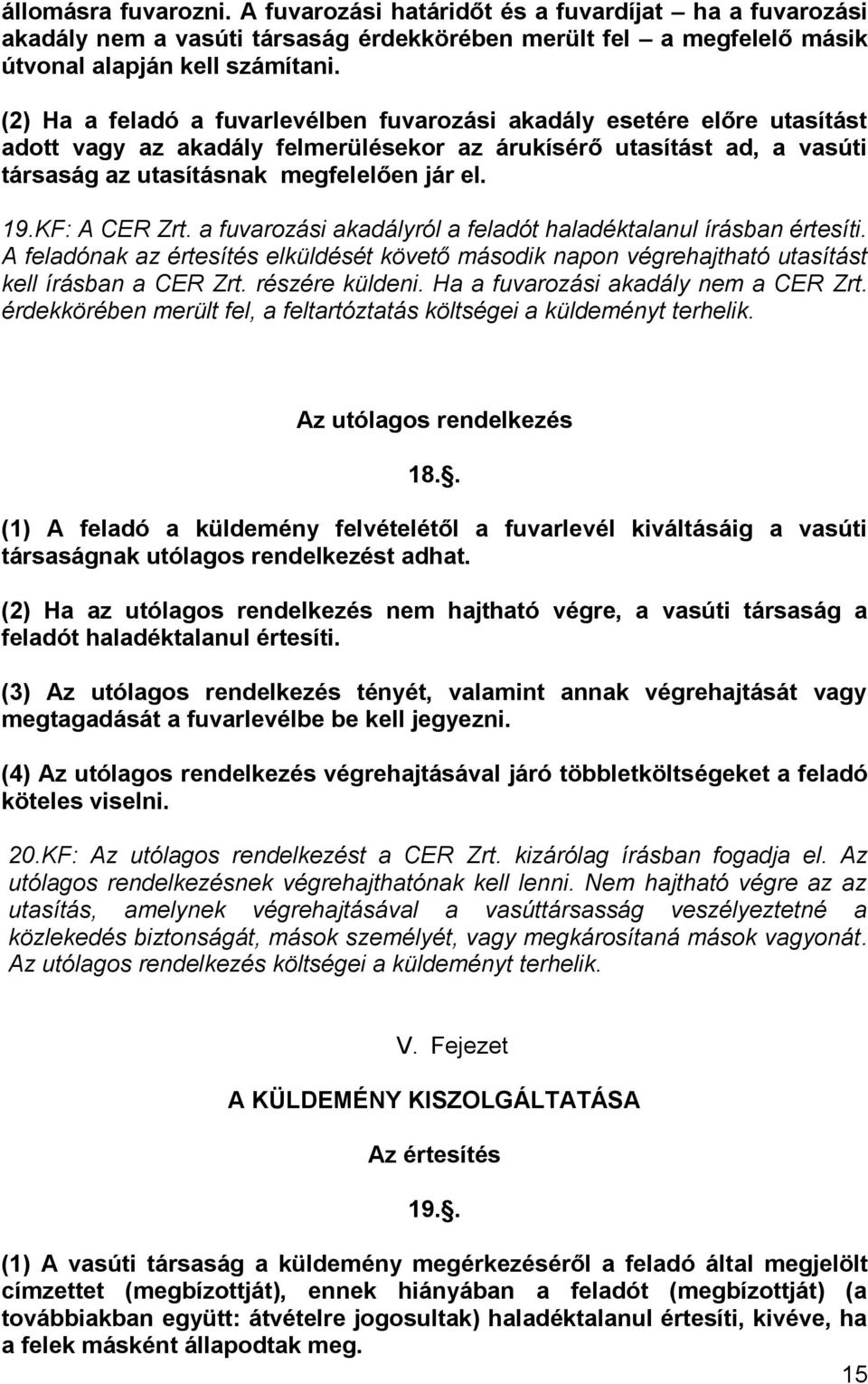 KF: A CER Zrt. a fuvarozási akadályról a feladót haladéktalanul írásban értesíti. A feladónak az értesítés elküldését követő második napon végrehajtható utasítást kell írásban a CER Zrt.