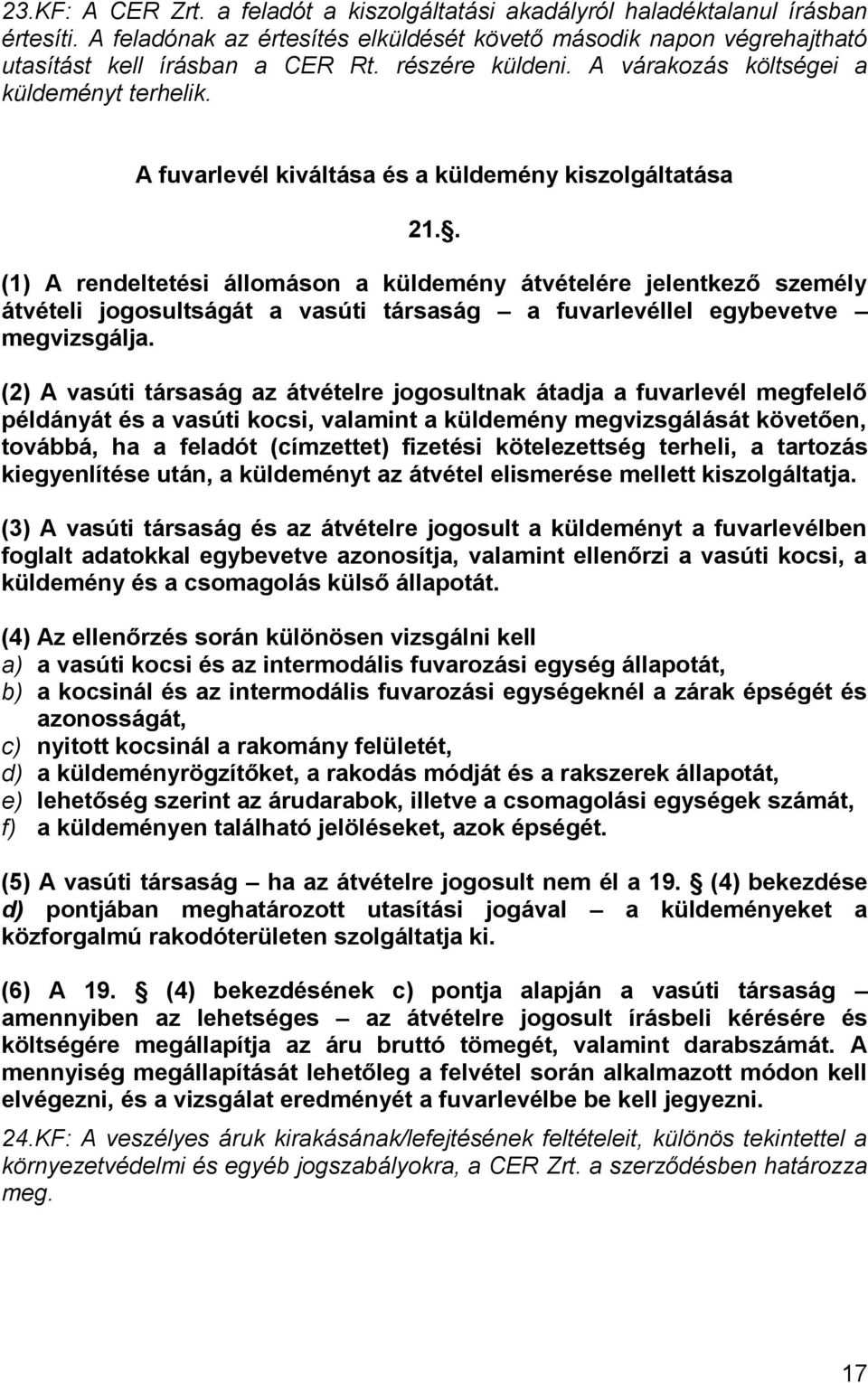 . (1) A rendeltetési állomáson a küldemény átvételére jelentkező személy átvételi jogosultságát a vasúti társaság a fuvarlevéllel egybevetve megvizsgálja.