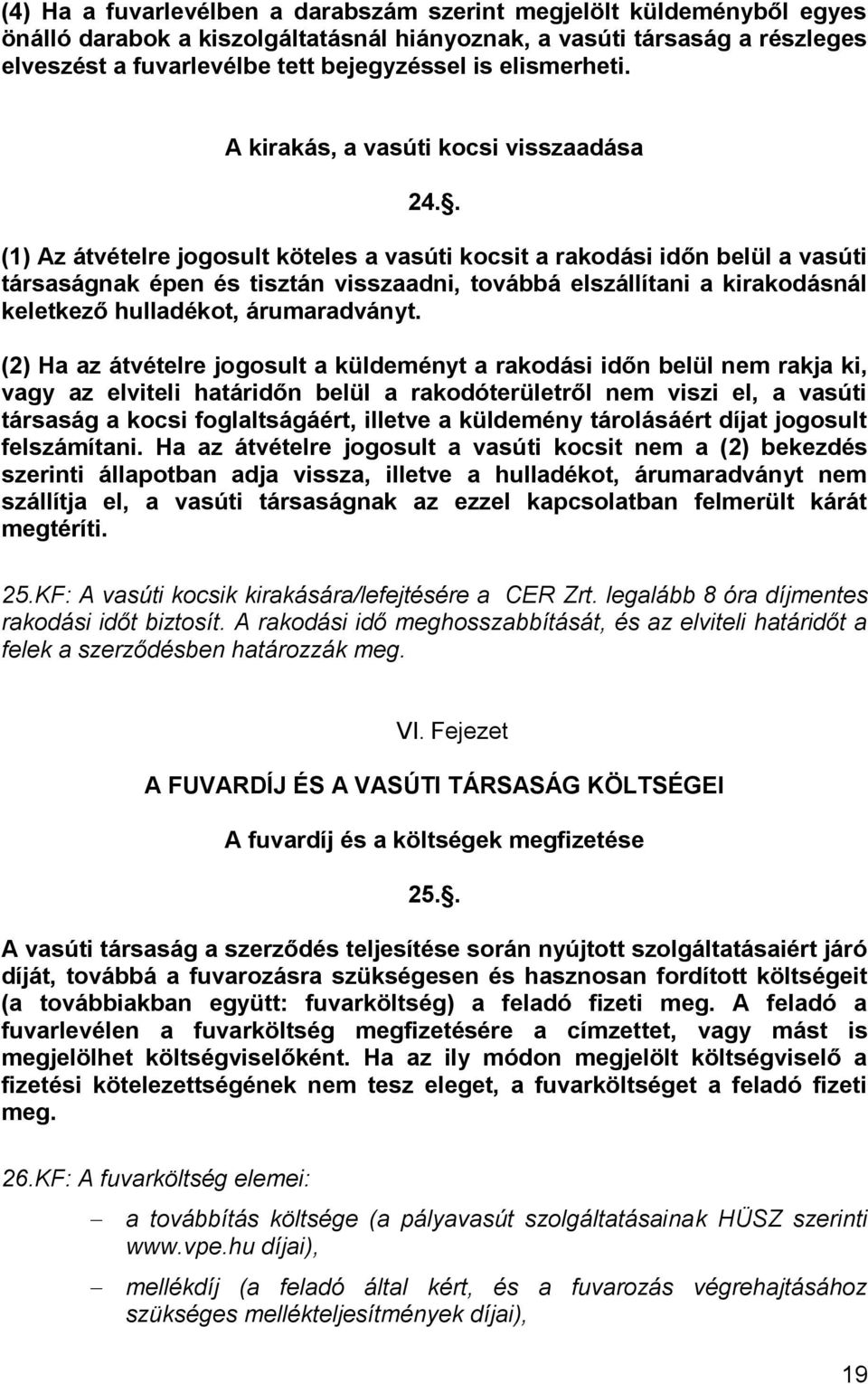 . (1) Az átvételre jogosult köteles a vasúti kocsit a rakodási időn belül a vasúti társaságnak épen és tisztán visszaadni, továbbá elszállítani a kirakodásnál keletkező hulladékot, árumaradványt.