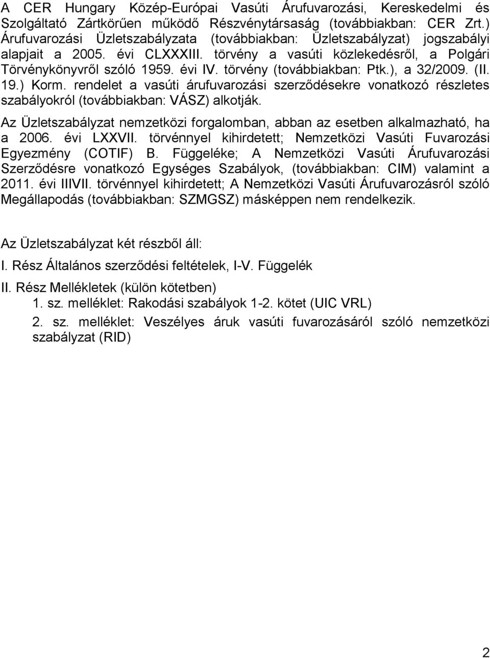 törvény (továbbiakban: Ptk.), a 32/2009. (II. 19.) Korm. rendelet a vasúti árufuvarozási szerződésekre vonatkozó részletes szabályokról (továbbiakban: VÁSZ) alkotják.