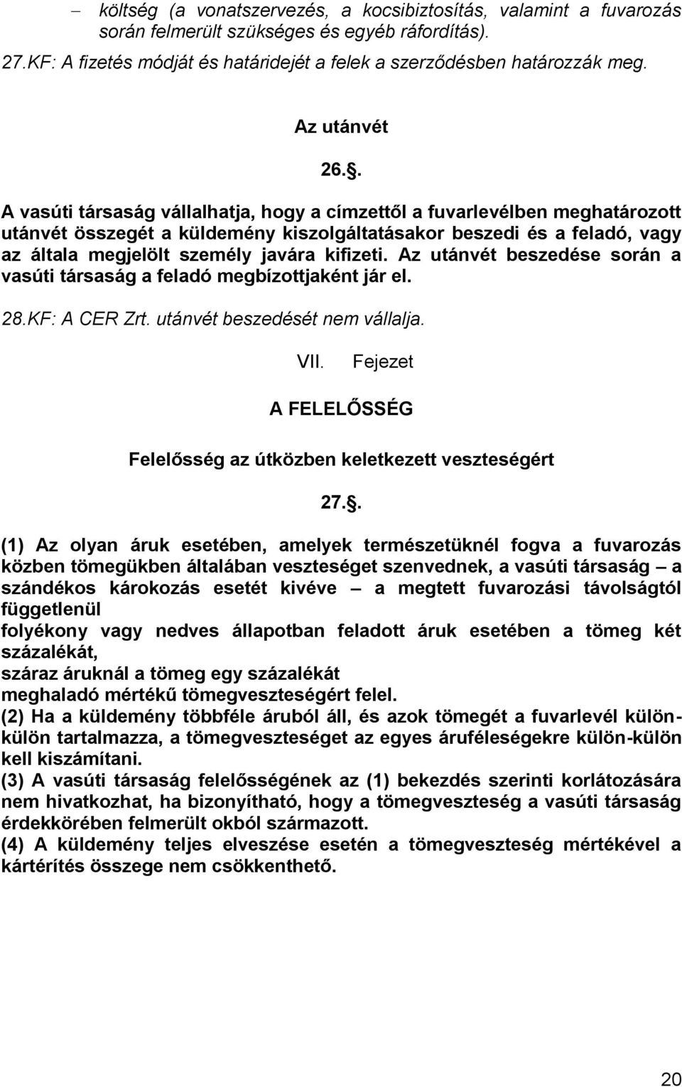 . A vasúti társaság vállalhatja, hogy a címzettől a fuvarlevélben meghatározott utánvét összegét a küldemény kiszolgáltatásakor beszedi és a feladó, vagy az általa megjelölt személy javára kifizeti.
