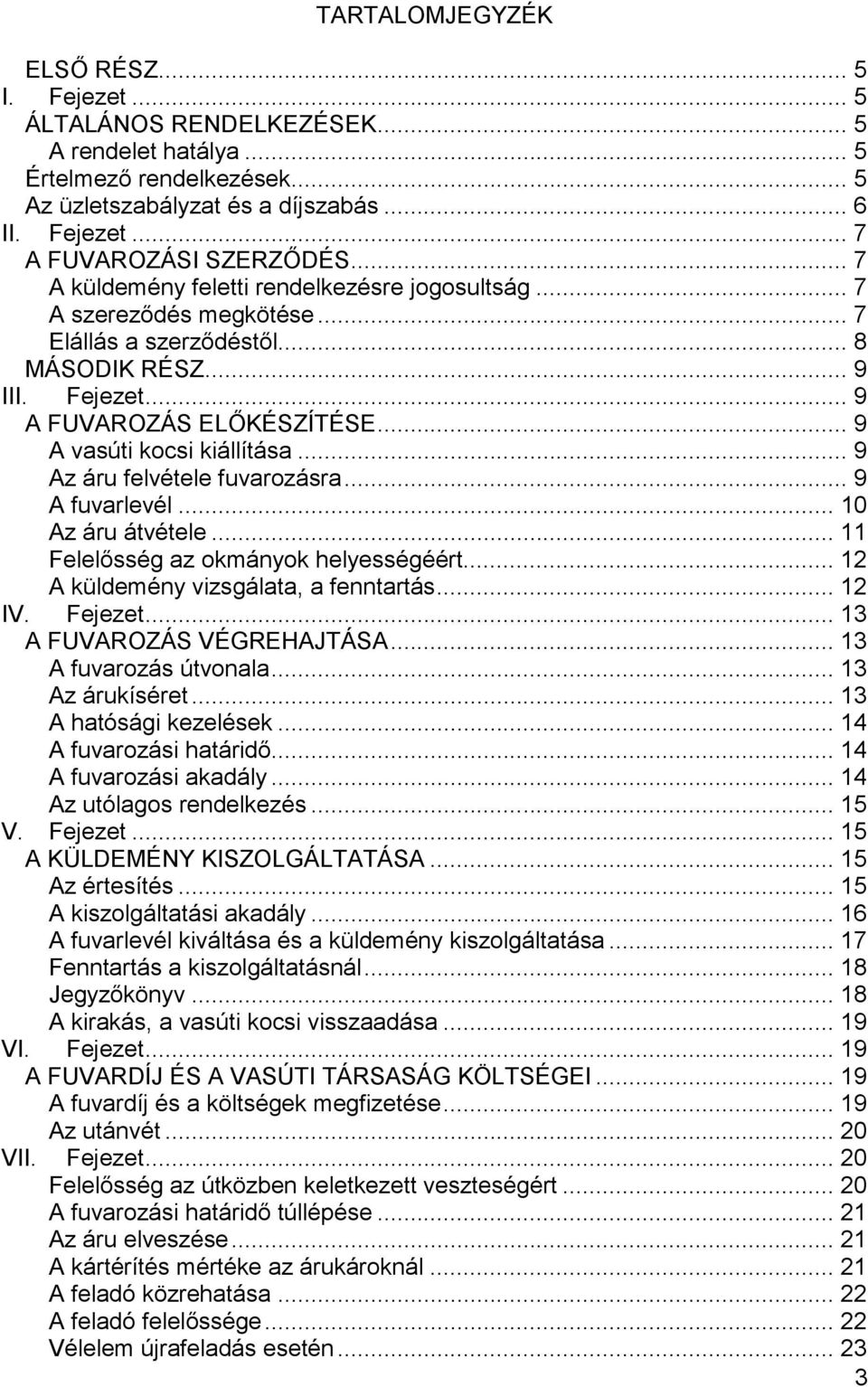 .. 9 A vasúti kocsi kiállítása... 9 Az áru felvétele fuvarozásra... 9 A fuvarlevél... 10 Az áru átvétele... 11 Felelősség az okmányok helyességéért... 12 A küldemény vizsgálata, a fenntartás... 12 IV.