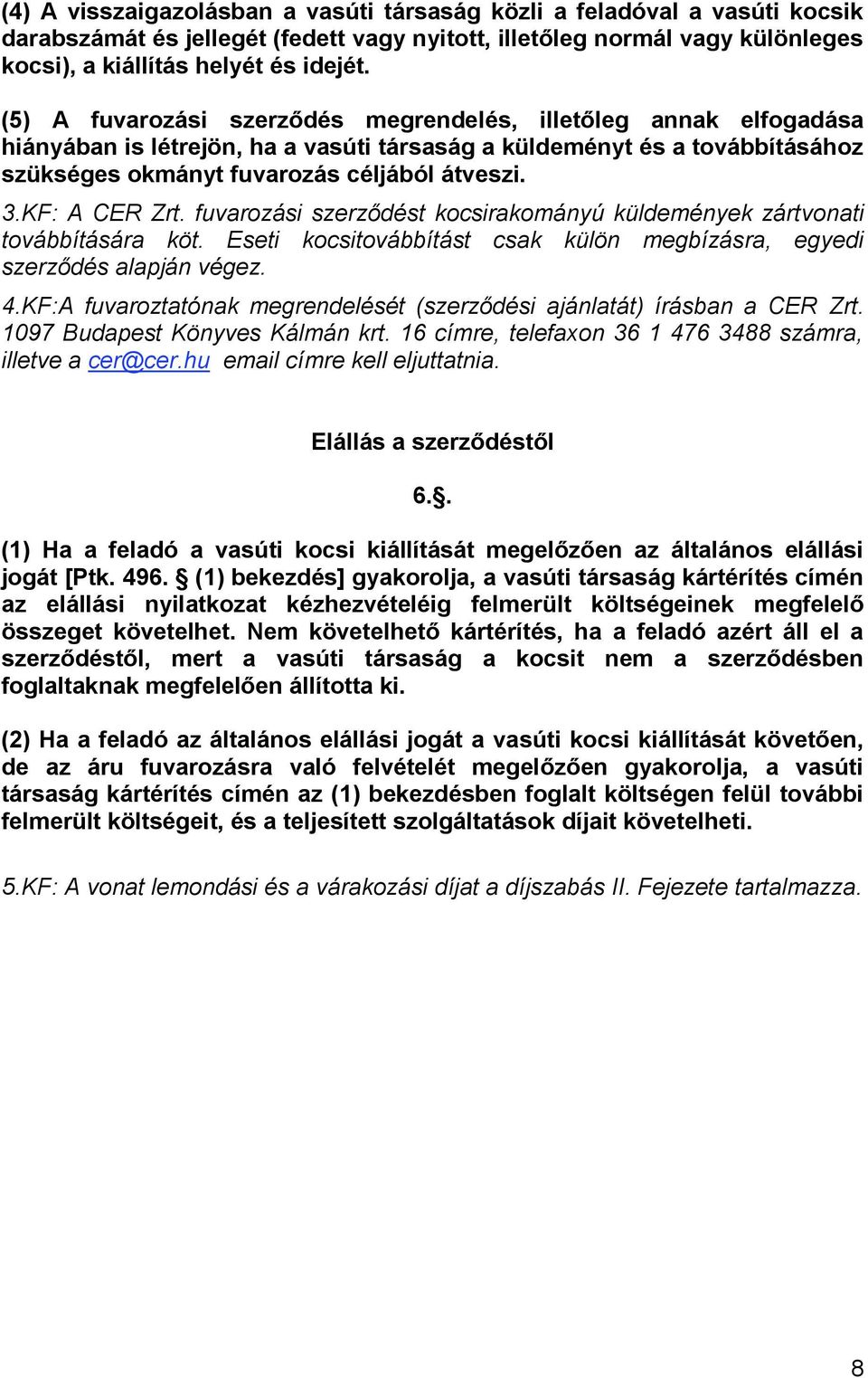 KF: A CER Zrt. fuvarozási szerződést kocsirakományú küldemények zártvonati továbbítására köt. Eseti kocsitovábbítást csak külön megbízásra, egyedi szerződés alapján végez. 4.