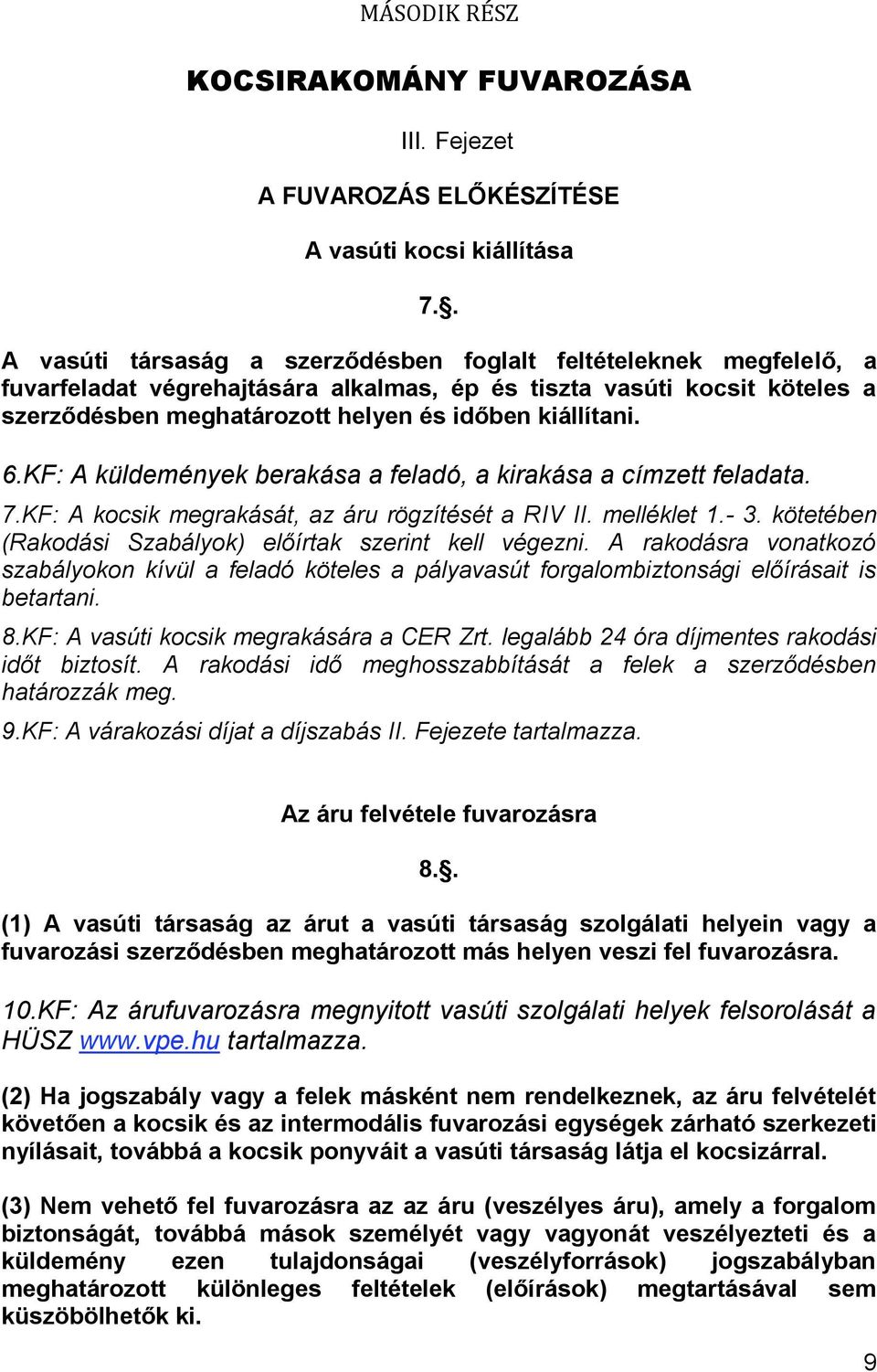 6.KF: A küldemények berakása a feladó, a kirakása a címzett feladata. 7.KF: A kocsik megrakását, az áru rögzítését a RIV II. melléklet 1.- 3.