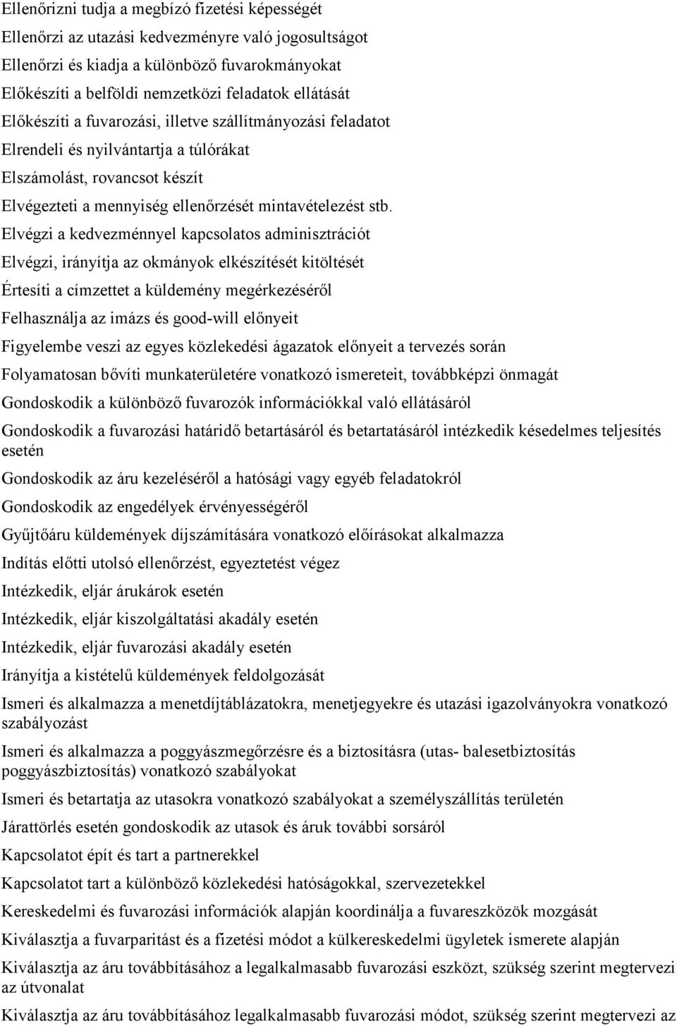 Elvégzi a kedvezménnyel kapcsolatos adminisztrációt Elvégzi, irányítja az okmányok elkészítését kitöltését Értesíti a címzettet a küldemény megérkezésérıl Felhasználja az imázs és good-will elınyeit