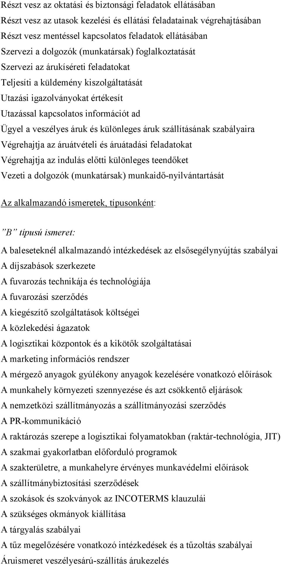 veszélyes áruk és különleges áruk szállításának szabályaira Végrehajtja az áruátvételi és áruátadási feladatokat Végrehajtja az indulás elıtti különleges teendıket Vezeti a dolgozók (munkatársak)