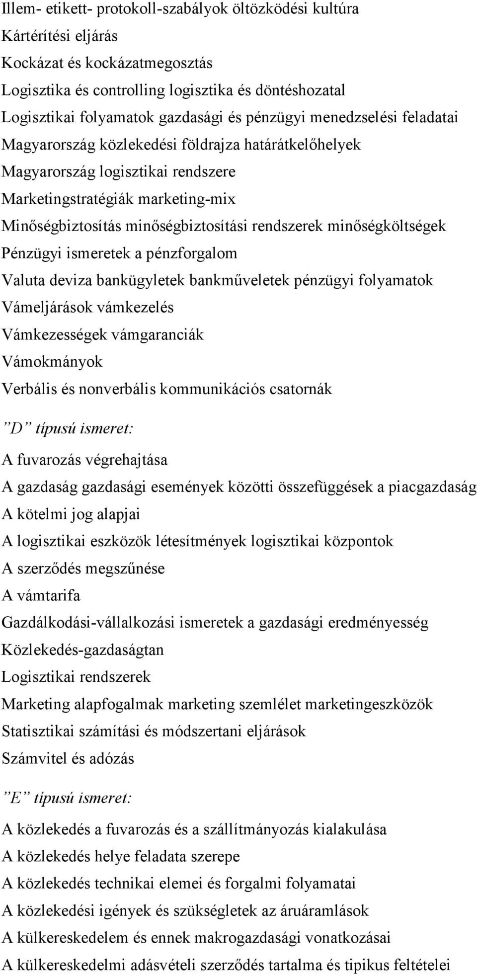 rendszerek minıségköltségek Pénzügyi ismeretek a pénzforgalom Valuta deviza bankügyletek bankmőveletek pénzügyi folyamatok Vámeljárások vámkezelés Vámkezességek vámgaranciák Vámokmányok Verbális és