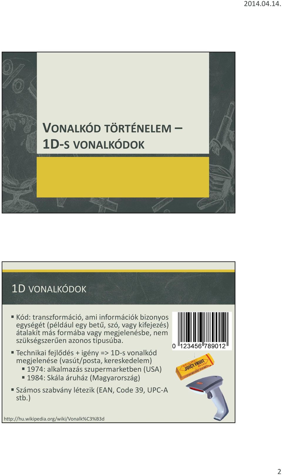 Technikai fejlődés + igény => 1D-s vonalkód megjelenése (vasút/posta, kereskedelem) 1974: alkalmazás szupermarketben