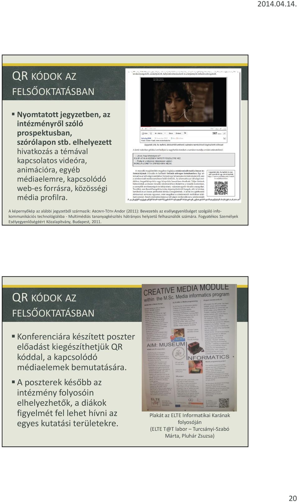 A képernyőkép az alábbi jegyzetből származik: ABONYI-TÓTH Andor (2011): Bevezetés az esélyegyenlőséget szolgáló infokommunikációs technológiákba -Multimédiás tananyagkészítés hátrányos helyzetű