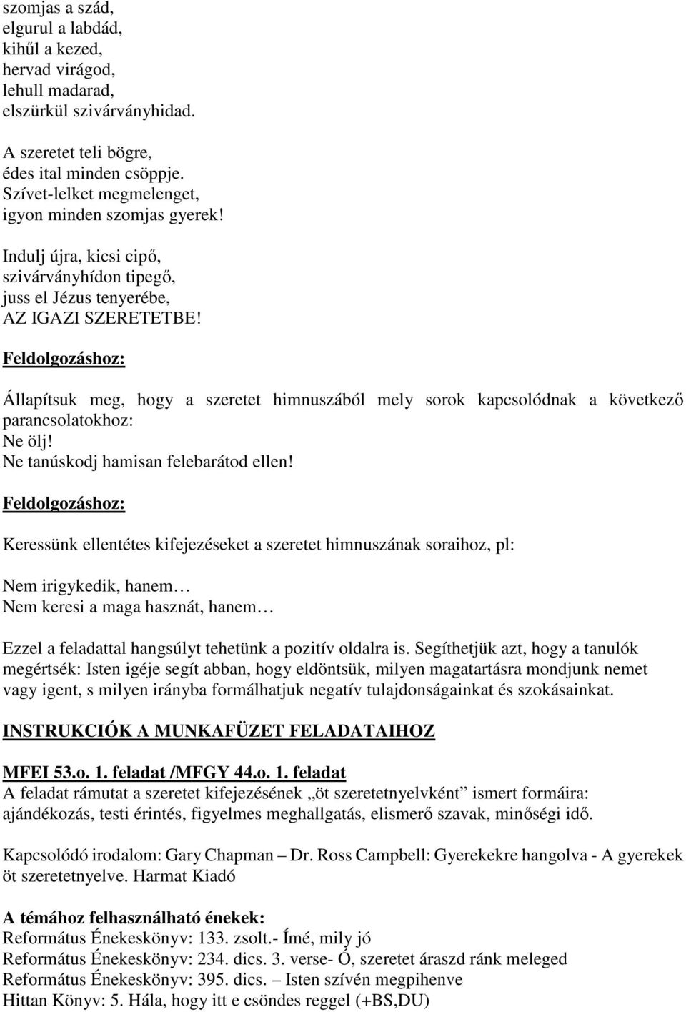 Feldolgozáshoz: Állapítsuk meg, hogy a szeretet himnuszából mely sorok kapcsolódnak a következő parancsolatokhoz: Ne ölj! Ne tanúskodj hamisan felebarátod ellen!