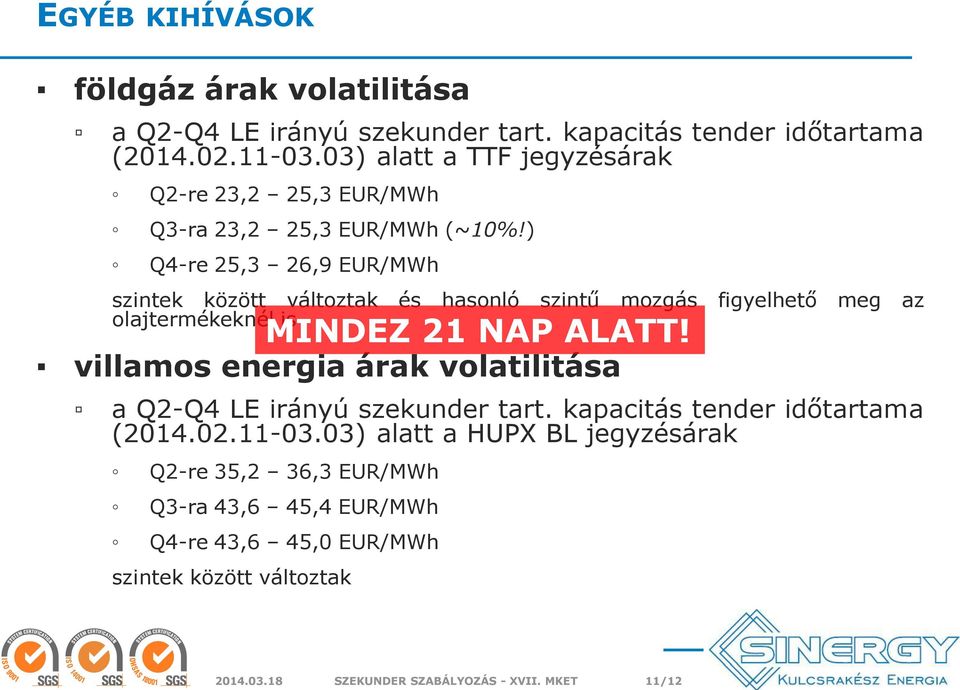 ) Q4-re 25,3 26,9 EUR/MWh szintek között változtak és hasonló szintű mozgás figyelhető meg az olajtermékeknél is MINDEZ 21 NAP ALATT!