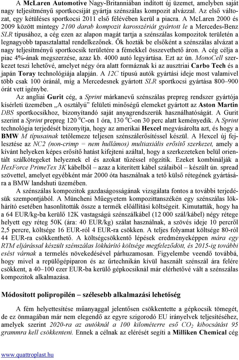 A McLaren 2000 és 2009 között mintegy 2100 darab kompozit karosszériát gyártott le a Mercedes-Benz SLR típusához, a cég ezen az alapon magát tartja a szénszálas kompozitok területén a legnagyobb