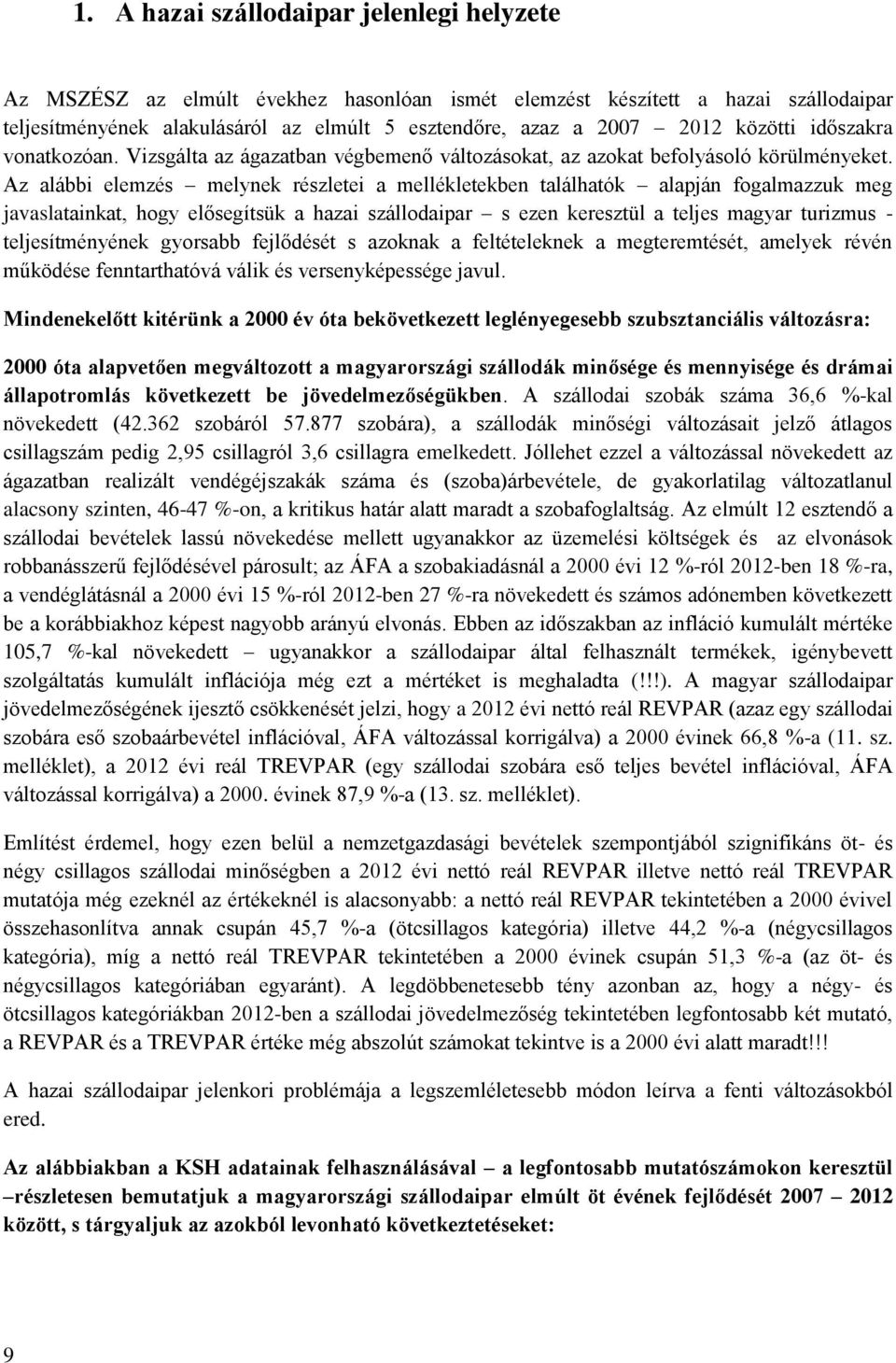 Az alábbi elemzés melynek részletei a mellékletekben találhatók alapján fogalmazzuk meg javaslatainkat, hogy elősegítsük a hazai szállodaipar s ezen keresztül a teljes magyar turizmus -