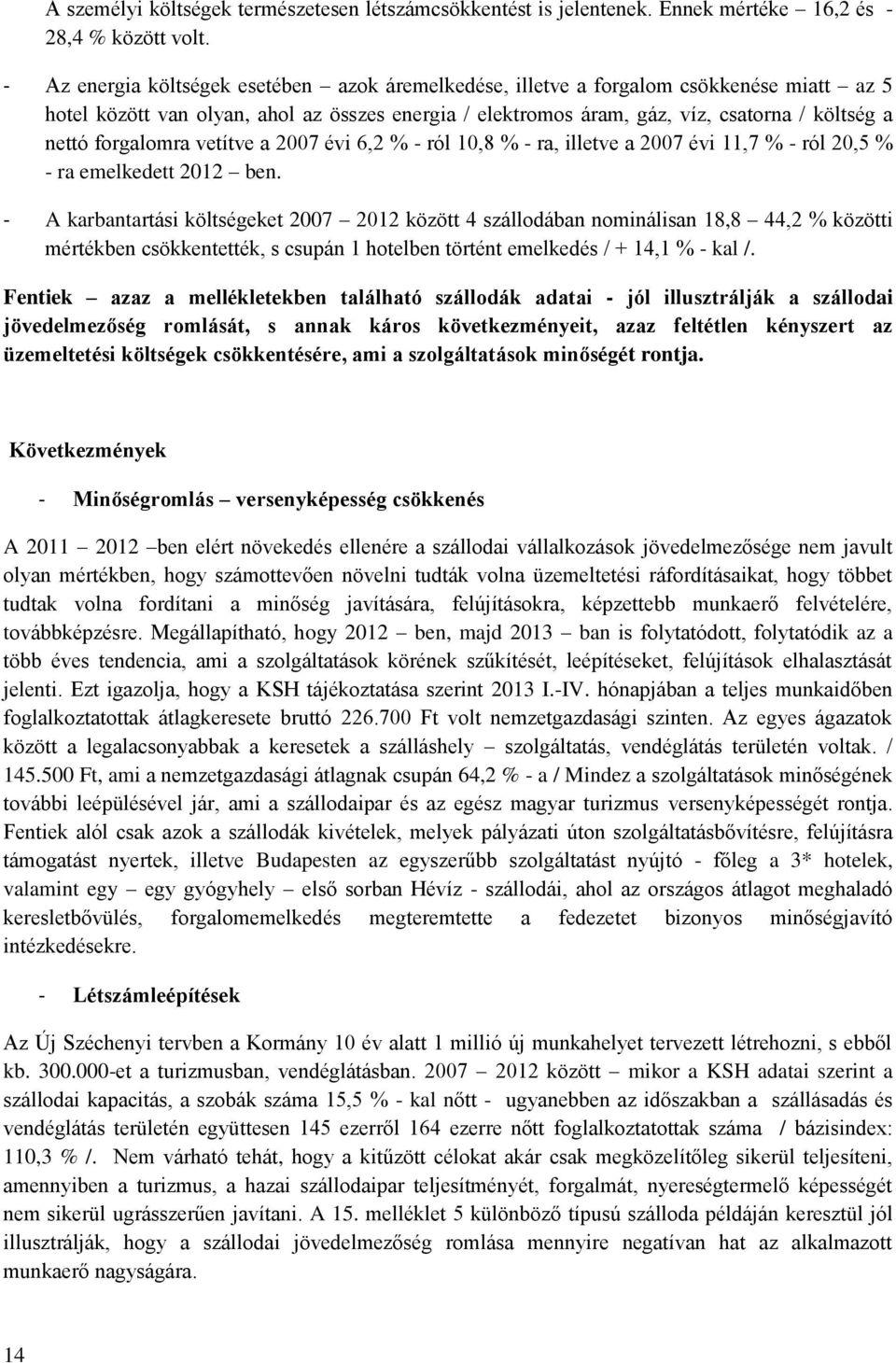 forgalomra vetítve a 2007 évi 6,2 % - ról 10,8 % - ra, illetve a 2007 évi 11,7 % - ról 20,5 % - ra emelkedett 2012 ben.