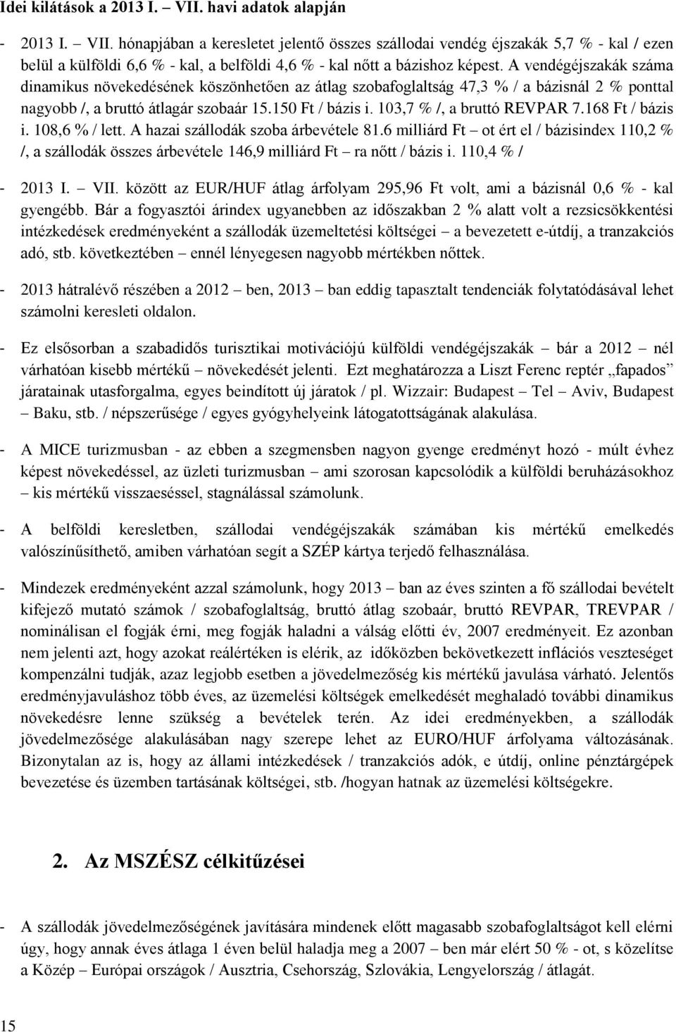 103,7 % /, a bruttó REVPAR 7.168 Ft / bázis i. 108,6 % / lett. A hazai szállodák szoba árbevétele 81.