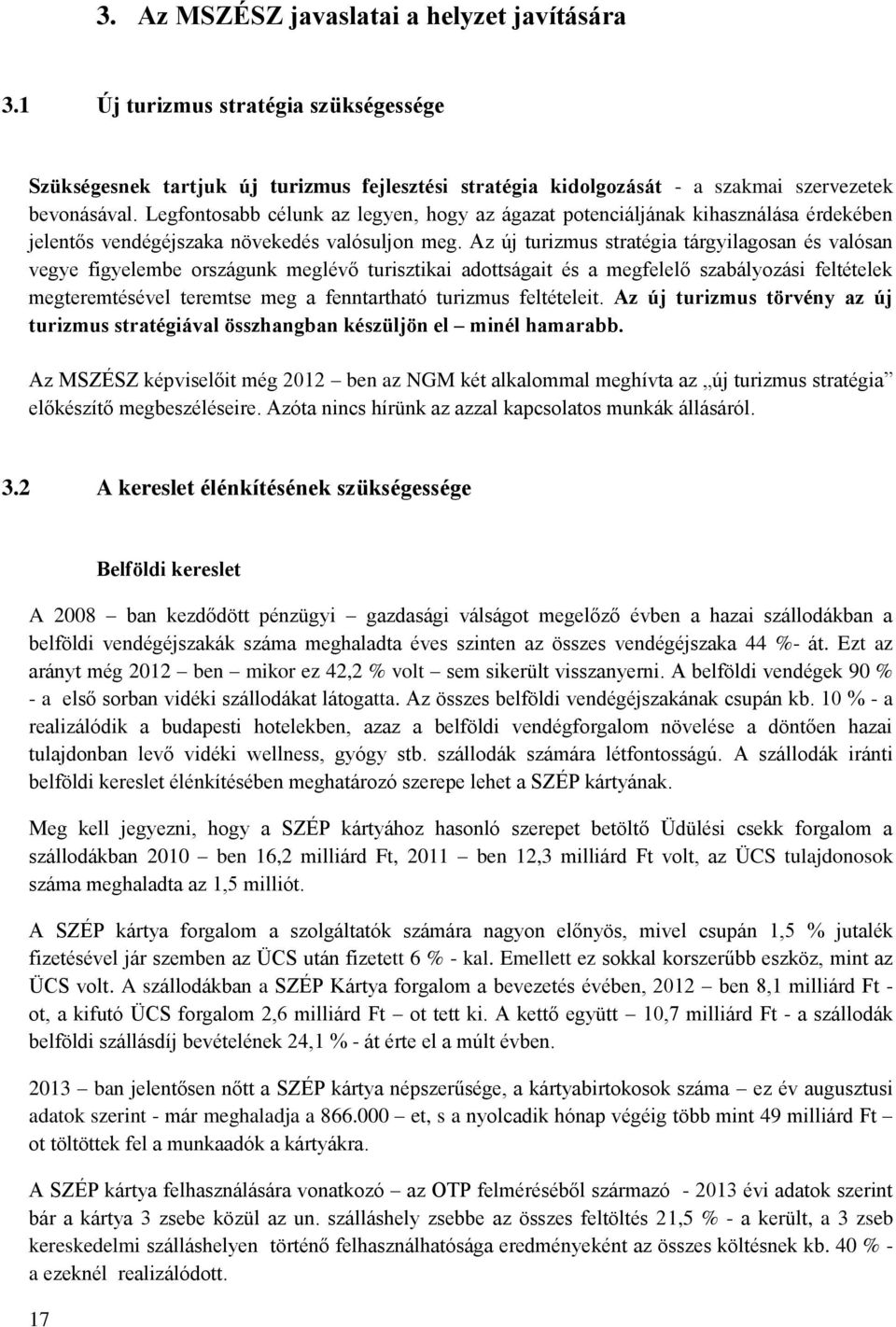 Az új turizmus stratégia tárgyilagosan és valósan vegye figyelembe országunk meglévő turisztikai adottságait és a megfelelő szabályozási feltételek megteremtésével teremtse meg a fenntartható