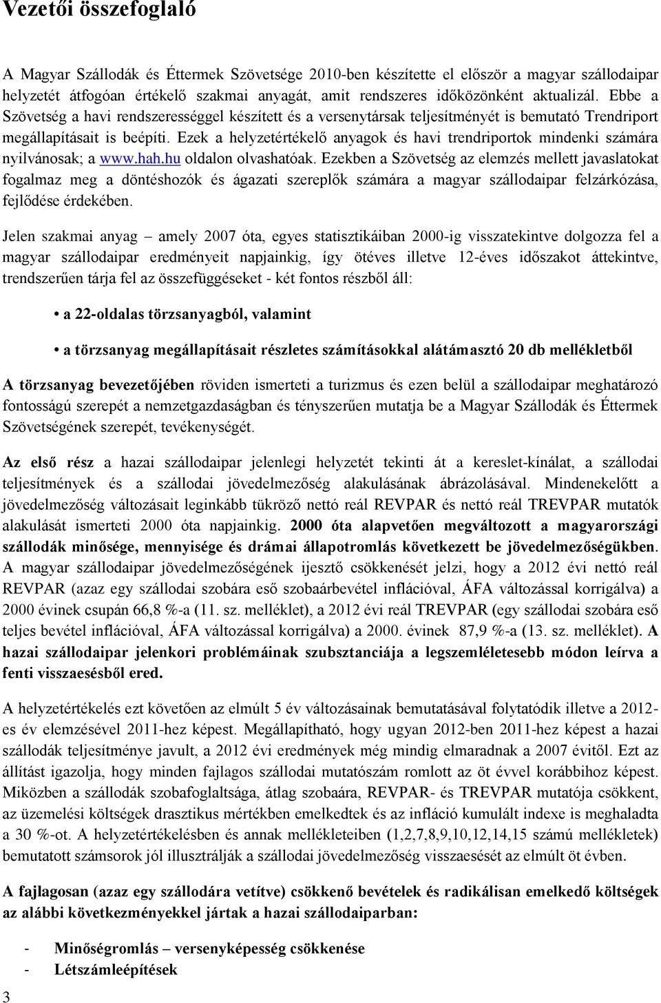 Ezek a helyzetértékelő anyagok és havi trendriportok mindenki számára nyilvánosak; a www.hah.hu oldalon olvashatóak.