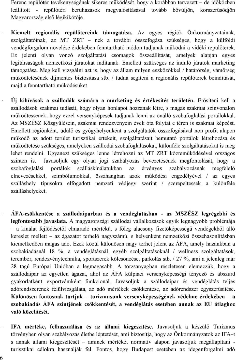 Az egyes régiók Önkormányzatainak, szolgáltatóinak, az MT ZRT nek a további összefogása szükséges, hogy a külföldi vendégforgalom növelése érdekében fenntartható módon tudjanak működni a vidéki