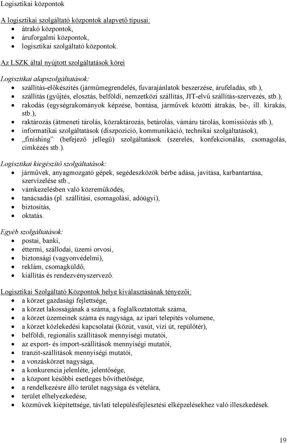 ), szállítás (gyűjtés, elosztás, belföldi, nemzetközi szállítás, JIT-elvű szállítás-szervezés, stb.), rakodás (egységrakományok képzése, bontása, járművek közötti átrakás, be-, ill. kirakás, stb.