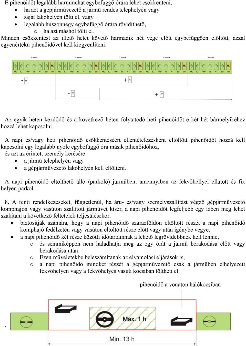 Az egyik héten kezdődő és a következő héten folytatódó heti pihenőidőt e két hét bármelyikéhez hozzá lehet kapcsolni.