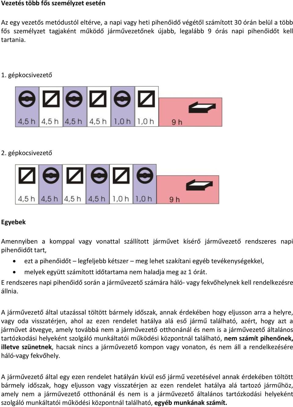 gépkocsivezető Egyebek Amennyiben a komppal vagy vonattal szállított járművet kísérő járművezető rendszeres napi pihenőidőt tart, ezt a pihenőidőt legfeljebb kétszer meg lehet szakítani egyéb