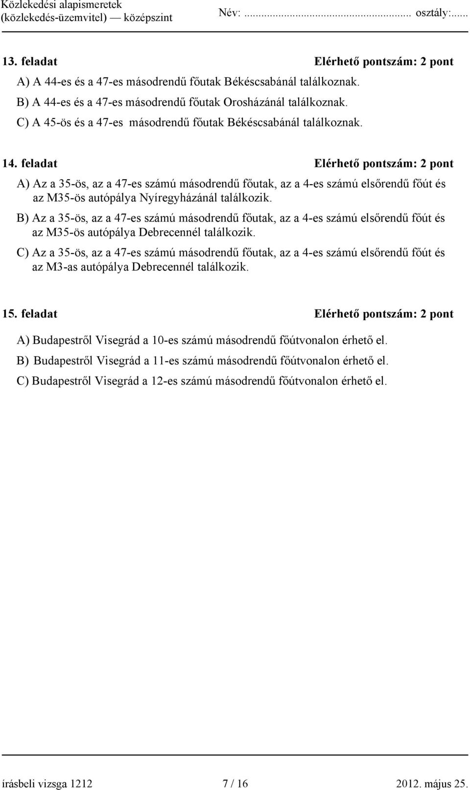 feladat Elérhető pontszám: 2 pont A) Az a 35-ös, az a 47-es számú másodrendű főutak, az a 4-es számú elsőrendű főút és az M35-ös autópálya Nyíregyházánál találkozik.