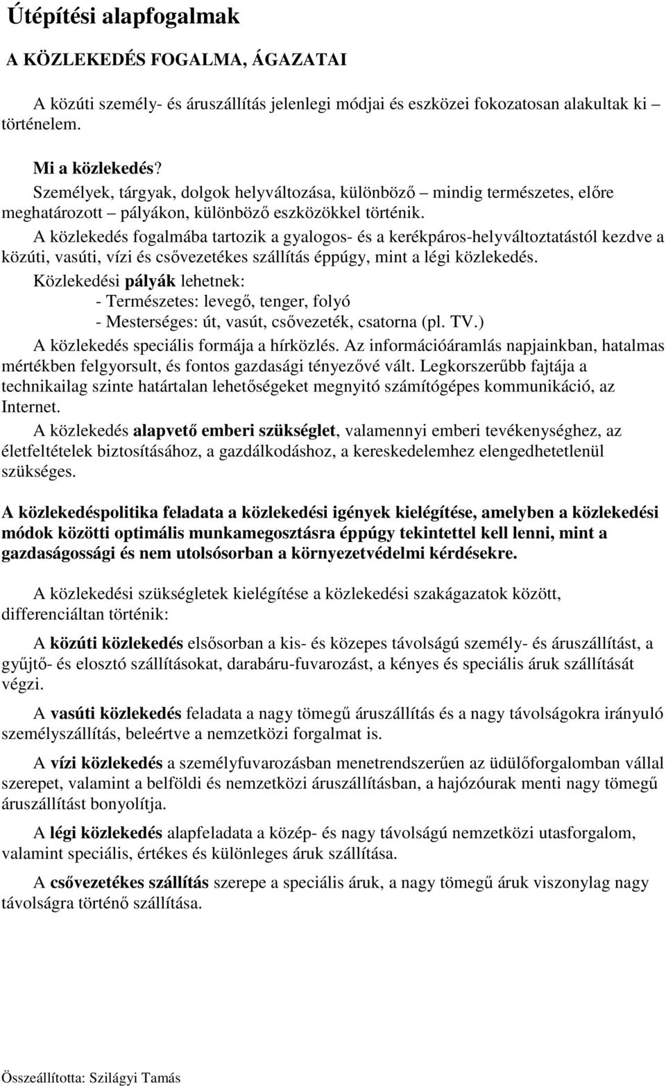 A közlekedés fogalmába tartozik a gyalogos- és a kerékpáros-helyváltoztatástól kezdve a közúti, vasúti, vízi és csővezetékes szállítás éppúgy, mint a légi közlekedés.