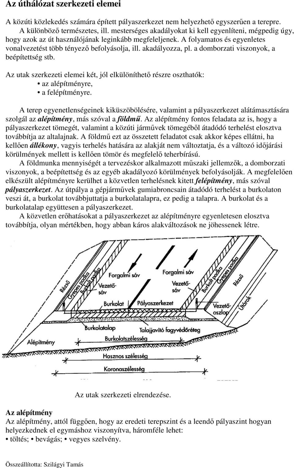 akadályozza, pl. a domborzati viszonyok, a beépítettség stb. Az utak szerkezeti elemei két, jól elkülöníthető részre oszthatók: az alépítményre, a felépítményre.