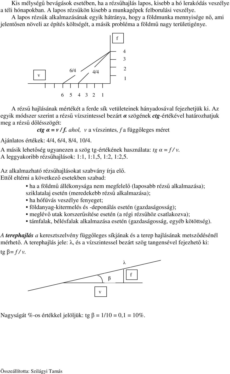 f 4 3 v 6/4 4/4 1 6 5 4 3 1 A rézsű hajlásának mértékét a ferde sík vetületeinek hányadosával fejezhetjük ki.