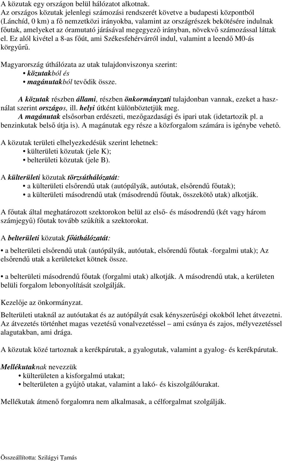 óramutató járásával megegyező irányban, növekvő számozással láttak el. Ez alól kivétel a 8-as főút, ami Székesfehérvárról indul, valamint a leendő M0-ás körgyűrű.