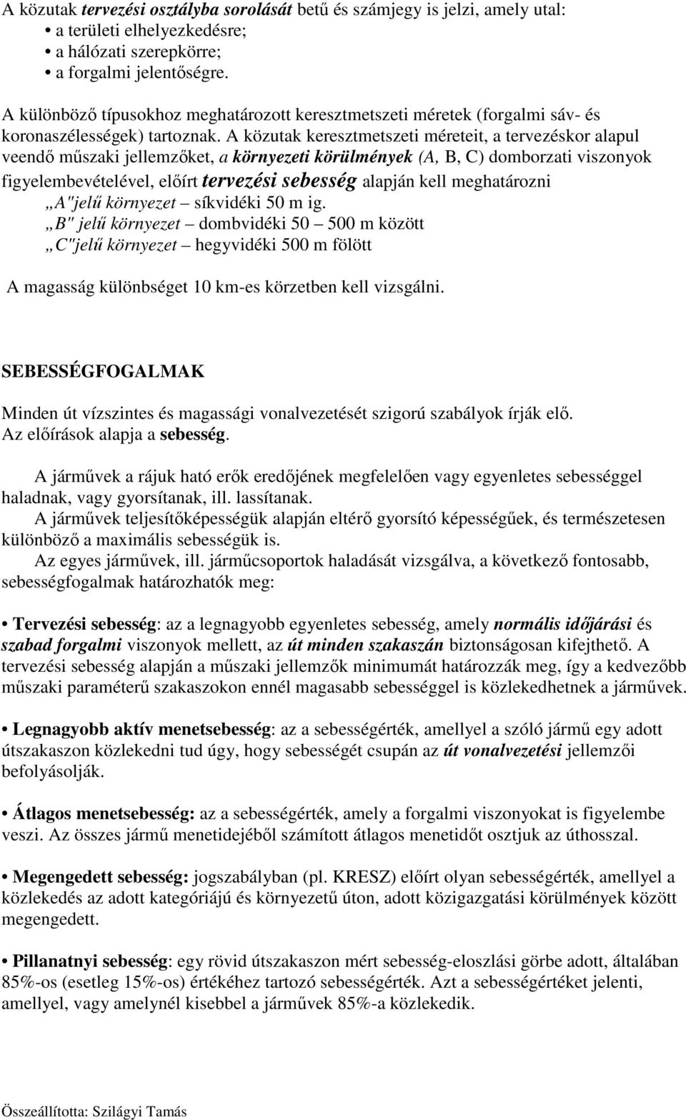 A közutak keresztmetszeti méreteit, a tervezéskor alapul veendő műszaki jellemzőket, a környezeti körülmények (A, B, C) domborzati viszonyok figyelembevételével, előírt tervezési sebesség alapján