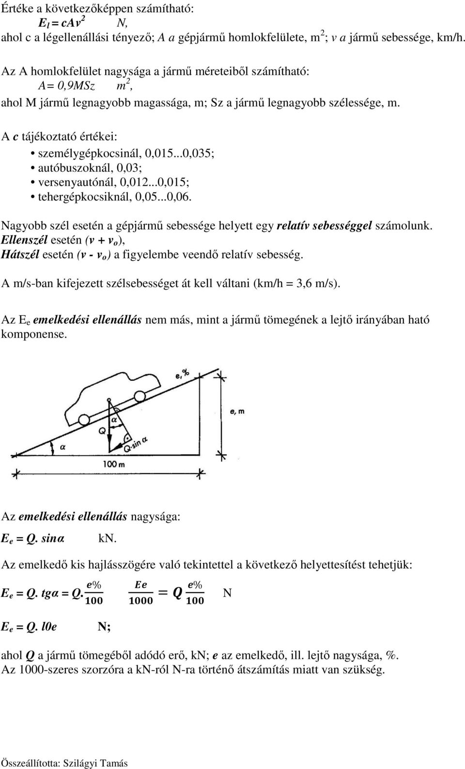 ..0,035; autóbuszoknál, 0,03; versenyautónál, 0,01...0,015; tehergépkocsiknál, 0,05...0,06. Nagyobb szél esetén a gépjármű sebessége helyett egy relatív sebességgel számolunk.