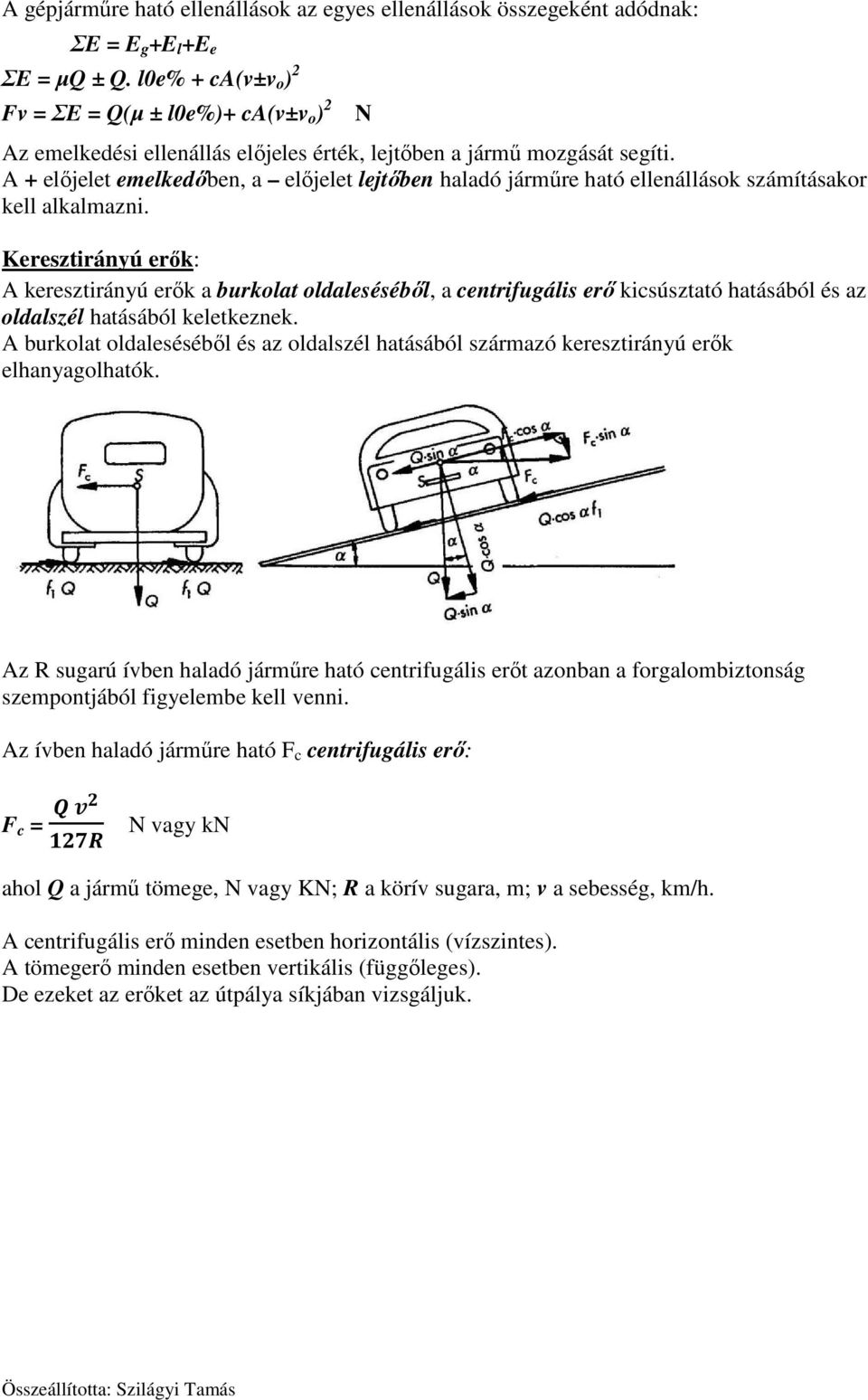 A + előjelet emelkedőben, a előjelet lejtőben haladó járműre ható ellenállások számításakor kell alkalmazni.