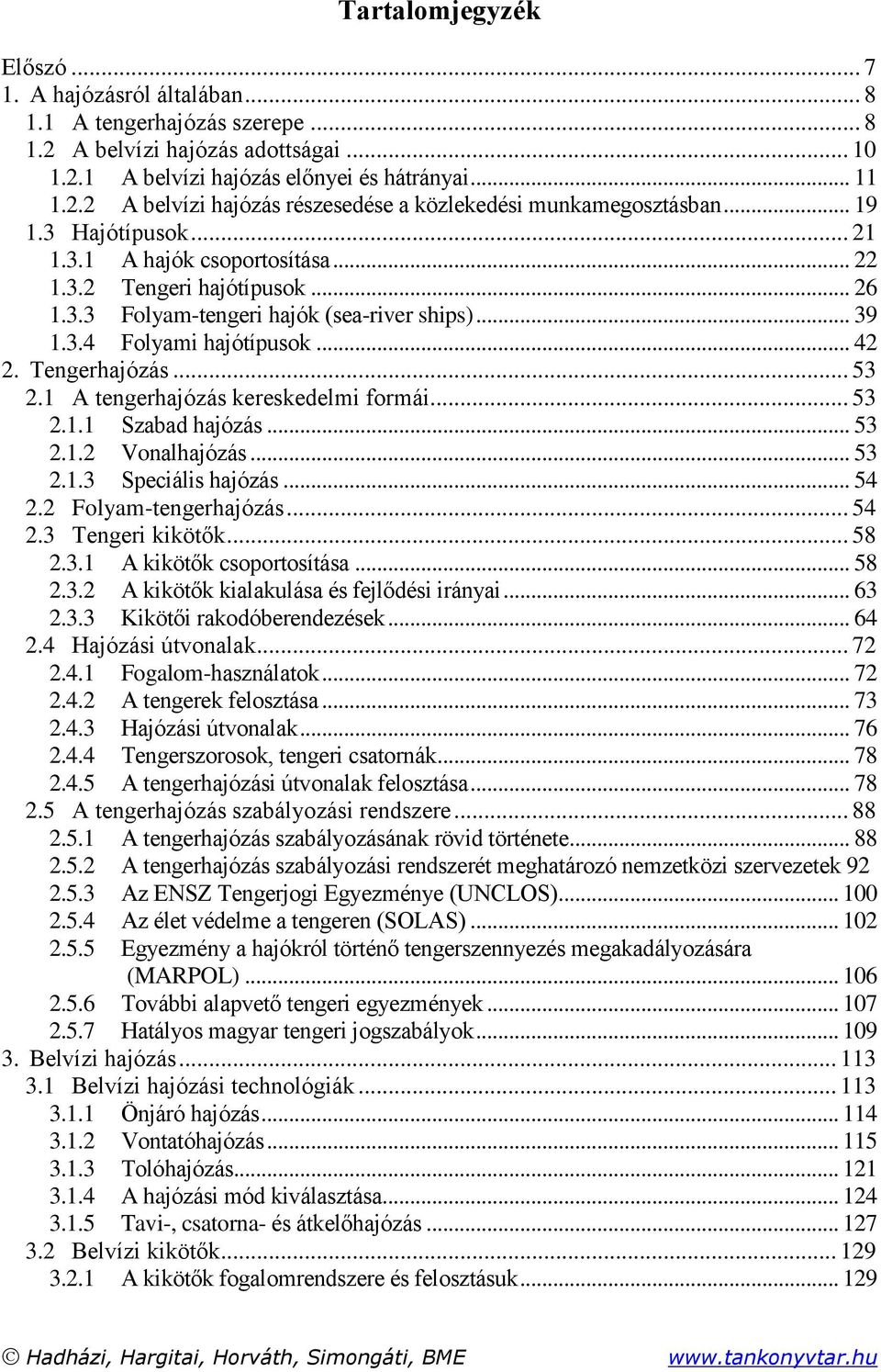 .. 53 2.1 A tengerhajózás kereskedelmi formái... 53 2.1.1 Szabad hajózás... 53 2.1.2 Vonalhajózás... 53 2.1.3 Speciális hajózás... 54 2.2 Folyam-tengerhajózás... 54 2.3 Tengeri kikötők... 58 2.3.1 A kikötők csoportosítása.