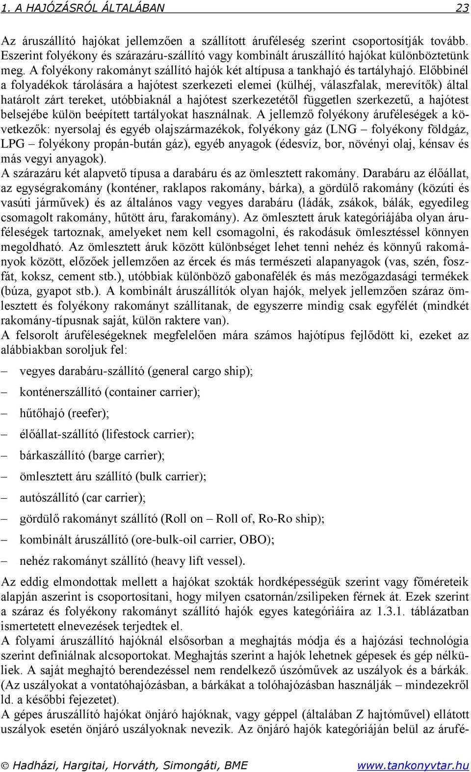 Előbbinél a folyadékok tárolására a hajótest szerkezeti elemei (külhéj, válaszfalak, merevítők) által határolt zárt tereket, utóbbiaknál a hajótest szerkezetétől független szerkezetű, a hajótest