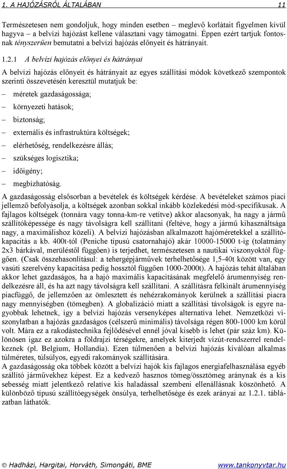 1 A belvízi hajózás előnyei és hátrányai A belvízi hajózás előnyeit és hátrányait az egyes szállítási módok következő szempontok szerinti összevetésén keresztül mutatjuk be: méretek gazdaságossága;